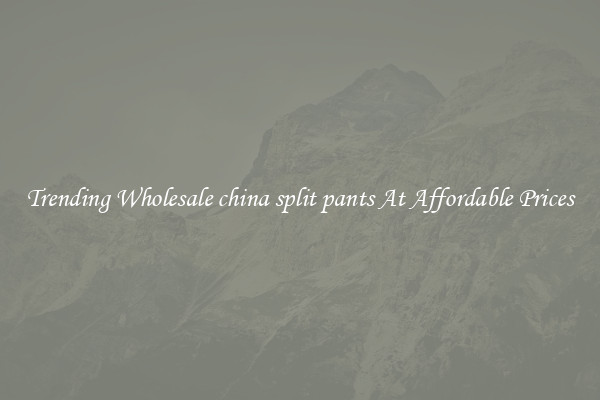 Trending Wholesale china split pants At Affordable Prices