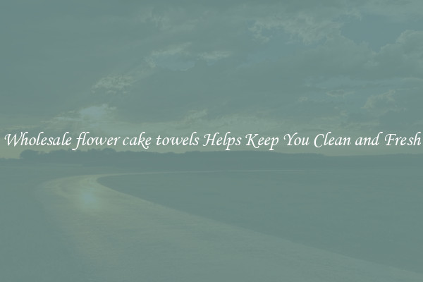 Wholesale flower cake towels Helps Keep You Clean and Fresh