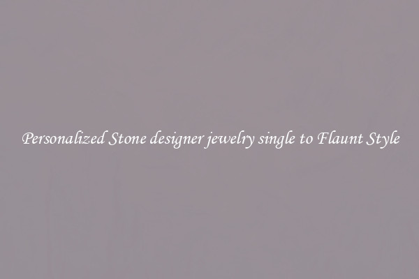 Personalized Stone designer jewelry single to Flaunt Style