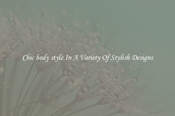 Chic body style In A Variety Of Stylish Designs
