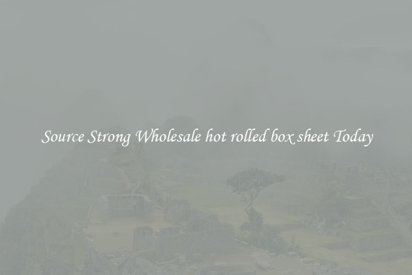 Source Strong Wholesale hot rolled box sheet Today