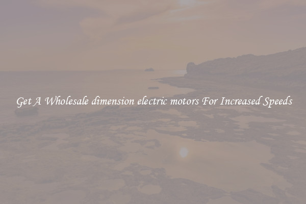 Get A Wholesale dimension electric motors For Increased Speeds