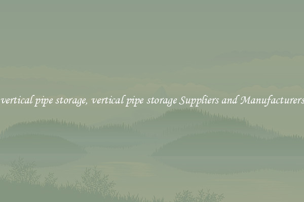 vertical pipe storage, vertical pipe storage Suppliers and Manufacturers