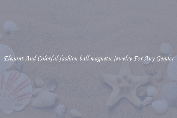 Elegant And Colorful fashion ball magnetic jewelry For Any Gender