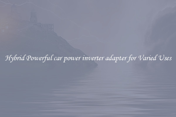Hybrid Powerful car power inverter adapter for Varied Uses