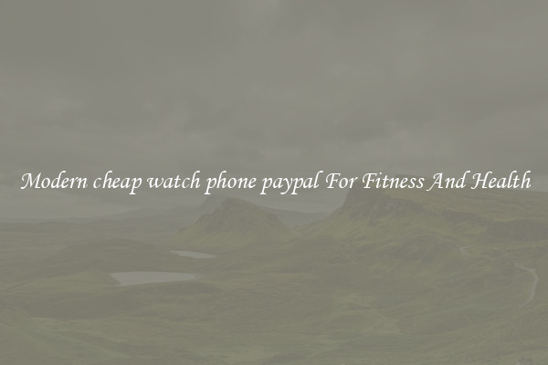 Modern cheap watch phone paypal For Fitness And Health
