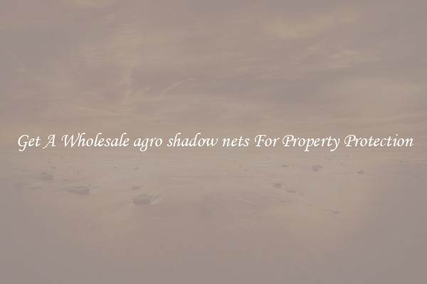 Get A Wholesale agro shadow nets For Property Protection