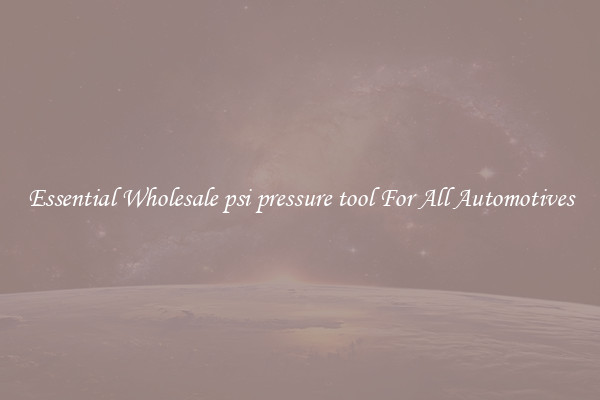 Essential Wholesale psi pressure tool For All Automotives