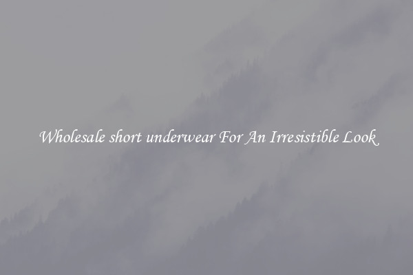 Wholesale short underwear For An Irresistible Look
