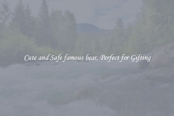 Cute and Safe famous bear, Perfect for Gifting