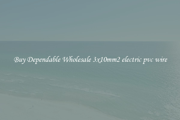 Buy Dependable Wholesale 3x10mm2 electric pvc wire