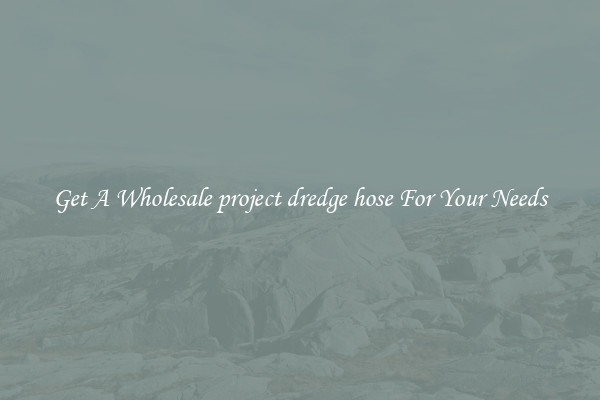 Get A Wholesale project dredge hose For Your Needs