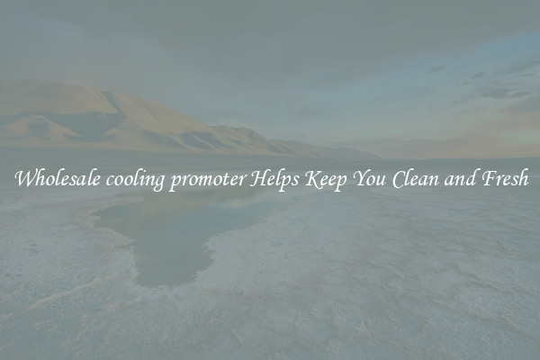 Wholesale cooling promoter Helps Keep You Clean and Fresh