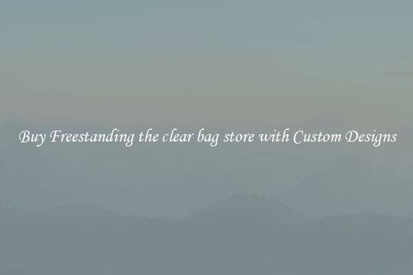 Buy Freestanding the clear bag store with Custom Designs