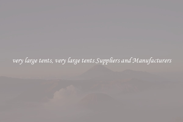 very large tents, very large tents Suppliers and Manufacturers