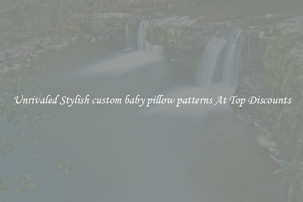 Unrivaled Stylish custom baby pillow patterns At Top Discounts