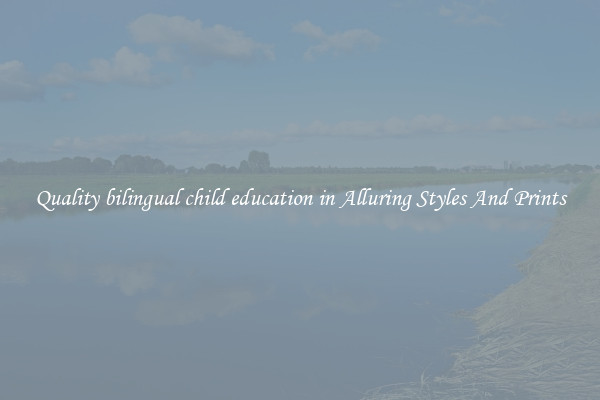 Quality bilingual child education in Alluring Styles And Prints