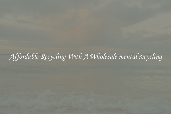 Affordable Recycling With A Wholesale mental recycling
