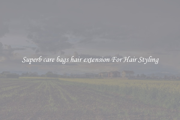 Superb care bags hair extension For Hair Styling