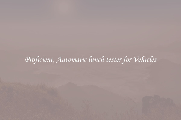 Proficient, Automatic lunch tester for Vehicles