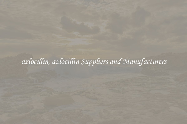 azlocillin, azlocillin Suppliers and Manufacturers