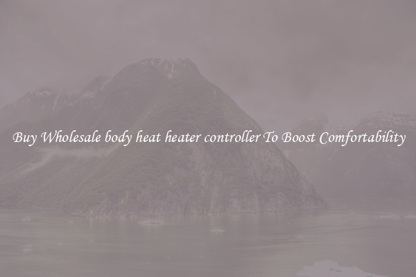 Buy Wholesale body heat heater controller To Boost Comfortability