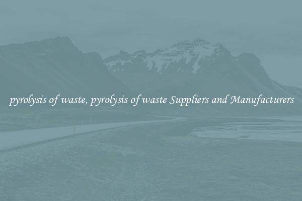pyrolysis of waste, pyrolysis of waste Suppliers and Manufacturers