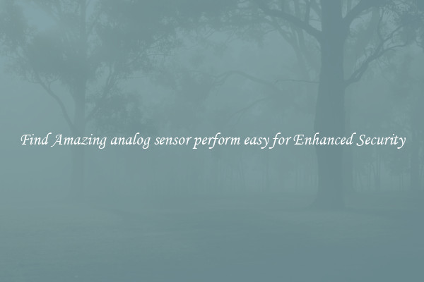 Find Amazing analog sensor perform easy for Enhanced Security