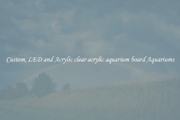 Custom, LED and Acrylic clear acrylic aquarium board Aquariums