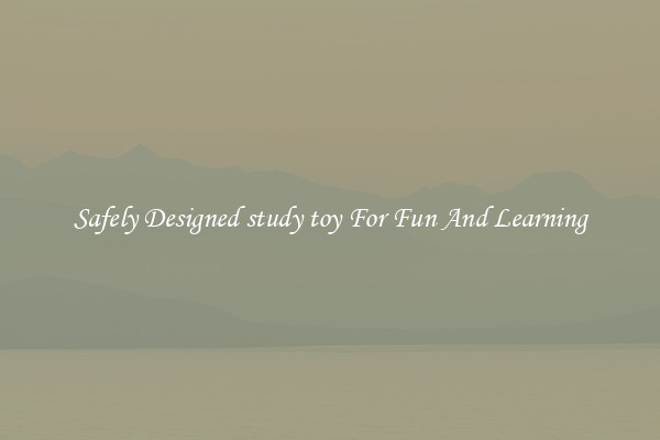Safely Designed study toy For Fun And Learning