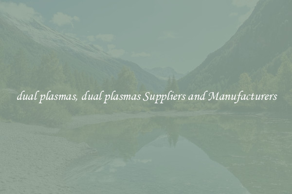 dual plasmas, dual plasmas Suppliers and Manufacturers