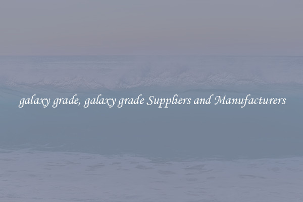 galaxy grade, galaxy grade Suppliers and Manufacturers