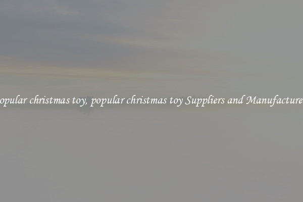 popular christmas toy, popular christmas toy Suppliers and Manufacturers