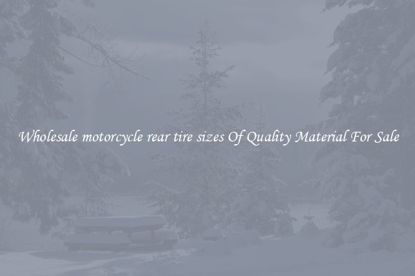 Wholesale motorcycle rear tire sizes Of Quality Material For Sale