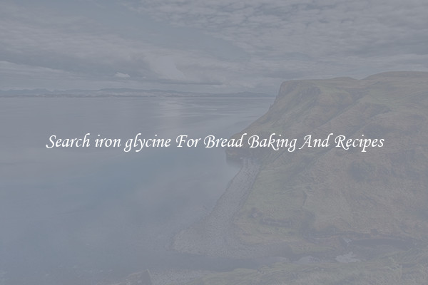 Search iron glycine For Bread Baking And Recipes