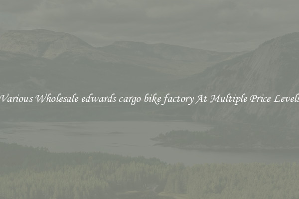 Various Wholesale edwards cargo bike factory At Multiple Price Levels