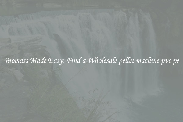  Biomass Made Easy: Find a Wholesale pellet machine pvc pe 