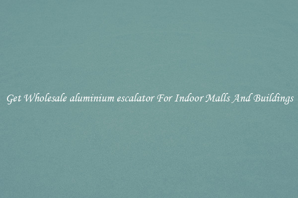 Get Wholesale aluminium escalator For Indoor Malls And Buildings