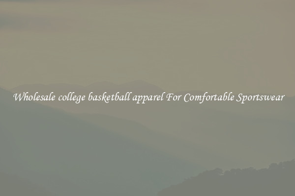 Wholesale college basketball apparel For Comfortable Sportswear