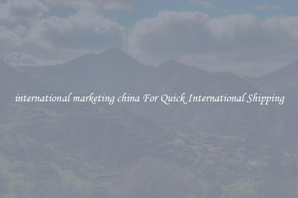 international marketing china For Quick International Shipping