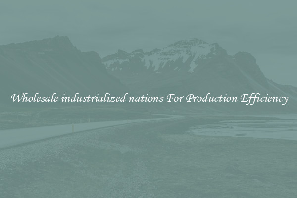Wholesale industrialized nations For Production Efficiency