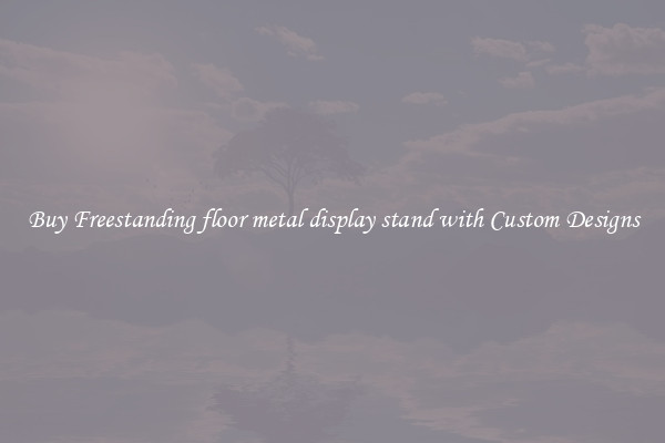 Buy Freestanding floor metal display stand with Custom Designs