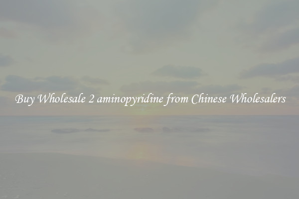 Buy Wholesale 2 aminopyridine from Chinese Wholesalers