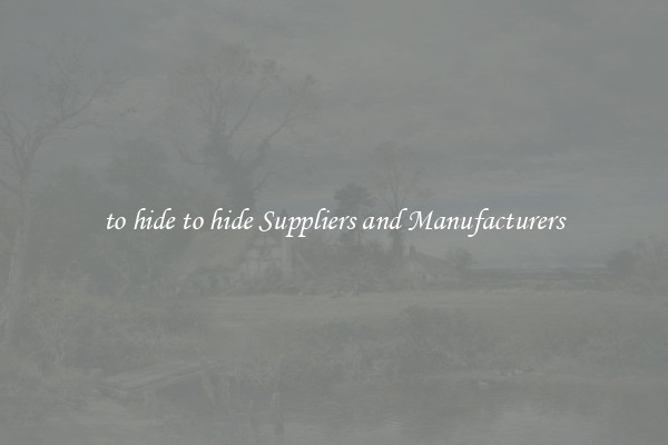 to hide to hide Suppliers and Manufacturers