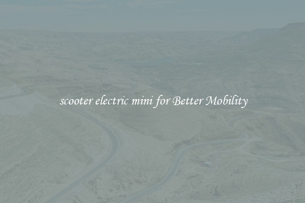 scooter electric mini for Better Mobility