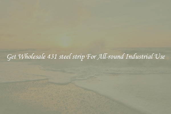 Get Wholesale 431 steel strip For All-round Industrial Use