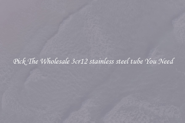 Pick The Wholesale 3cr12 stainless steel tube You Need