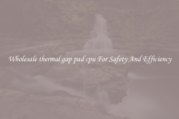 Wholesale thermal gap pad cpu For Safety And Efficiency