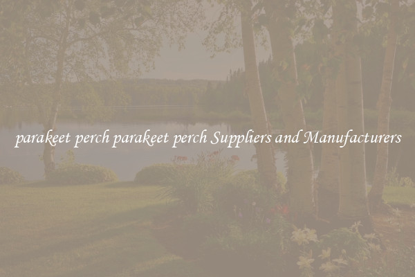 parakeet perch parakeet perch Suppliers and Manufacturers
