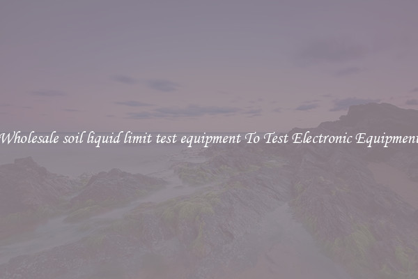 Wholesale soil liquid limit test equipment To Test Electronic Equipment